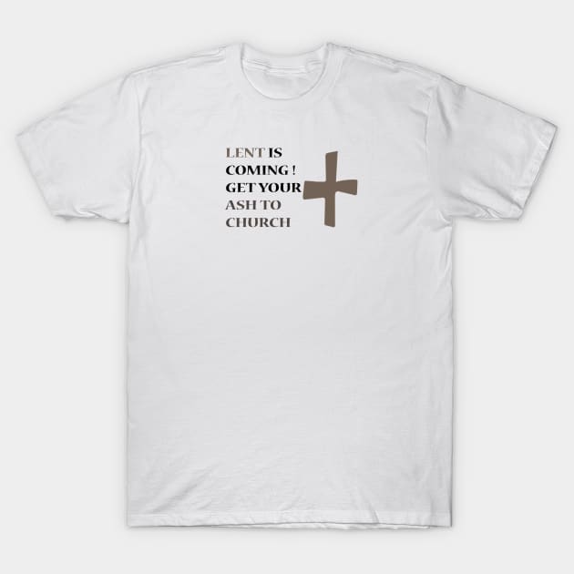 LENT IS COMING!  GET YOUR ASH TO CHURCH T-Shirt by FlorenceFashionstyle